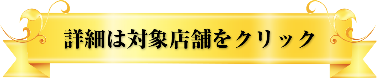 詳細は対象店舗をクリック